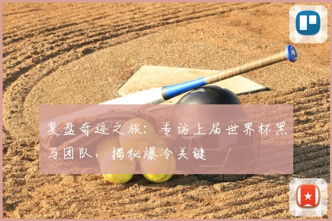 复盘奇迹之旅：专访上届世界杯黑马团队，揭秘爆冷关键