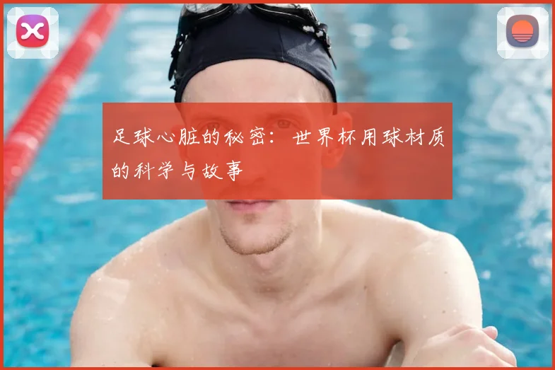 足球心脏的秘密：世界杯用球材质的科学与故事