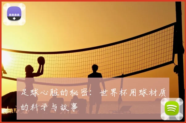 足球心脏的秘密：世界杯用球材质的科学与故事