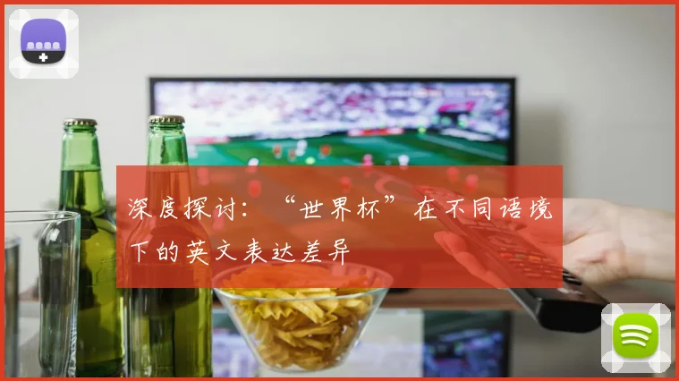 深度探讨:“世界杯”在不同语境下的英文表达差异